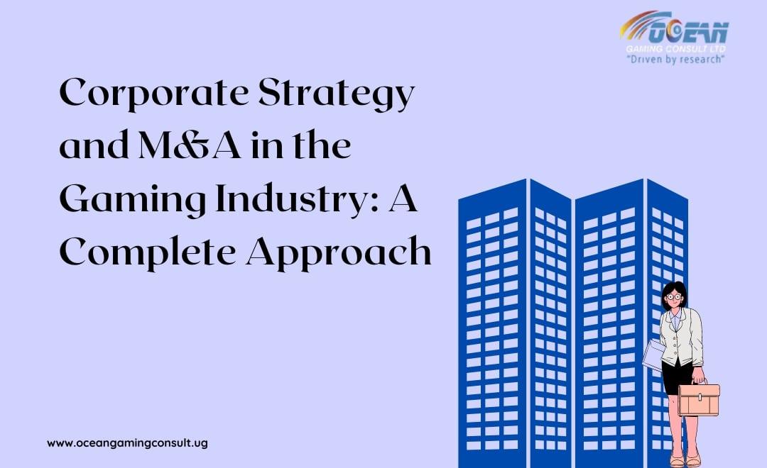 Corporate Strategy and M&A in the Gaming Industry: A Complete Approach