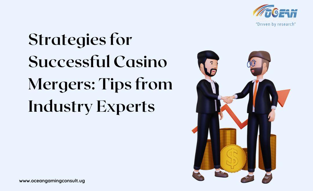 Strategies for Successful Casino Mergers: Tips from Industry Experts